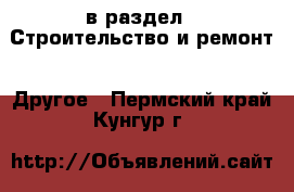  в раздел : Строительство и ремонт » Другое . Пермский край,Кунгур г.